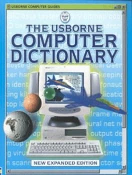 The Usborne Computer Dictionary by Anna Claybourne and Mark Wallace and Andy Burton and Kamini Khanduri and Lisa Miles and Howard Allman Book