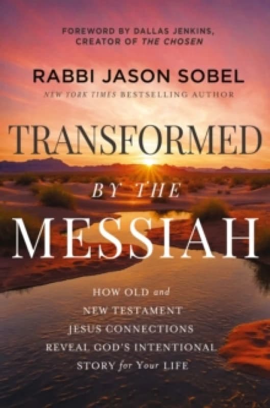 Transformed by the Messiah : How Old and New Testament Jesus Connections Reveal God's Intentional Story for Your Life Hardback