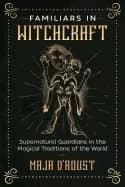 familiars in witchcraft supernatural guardians in the magical traditions of