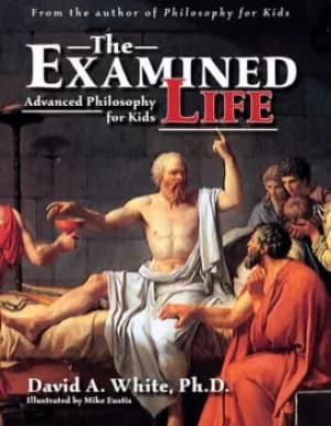 The Examined LifeAdvanced Philosophy for Kids (Grades 7-12)