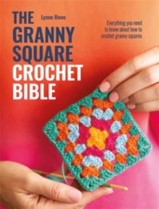 The Granny Square Crochet Bible : Everything You Need to Know About How to Crochet Granny Squares Paperback / softback