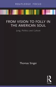 From Vision to Folly in the American Soul : Jung, Politics and Culture