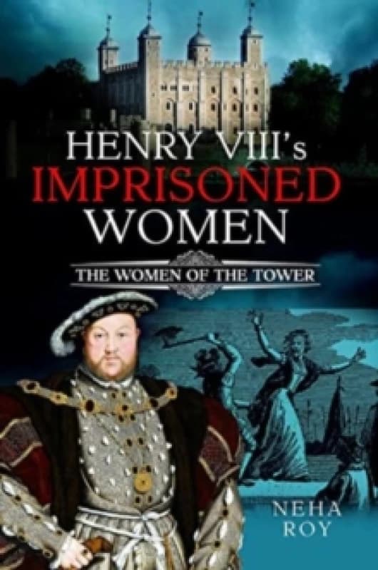 Henry VIII's Imprisoned Women : The Women of the Tower Hardback