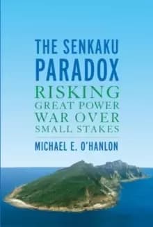The Senkaku Paradox : Risking Great Power War Over Small Stakes