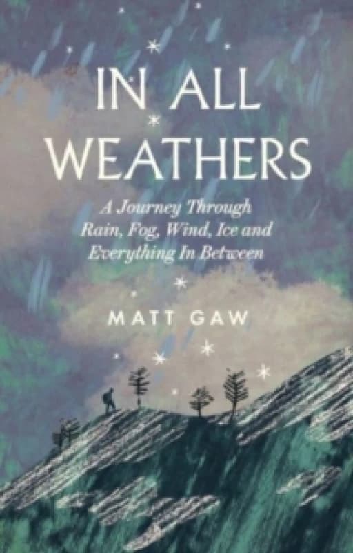In All Weathers : A Journey Through Rain, Fog, Wind, Ice and Everything In Between Hardback