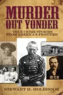 Murder Out Yonder : True Crime Stories from America's Frontier