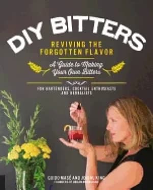 diy bitters reviving the forgotten flavor a guide to making your own bitt