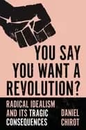 you say you want a revolution radical idealism and its tragic consequences