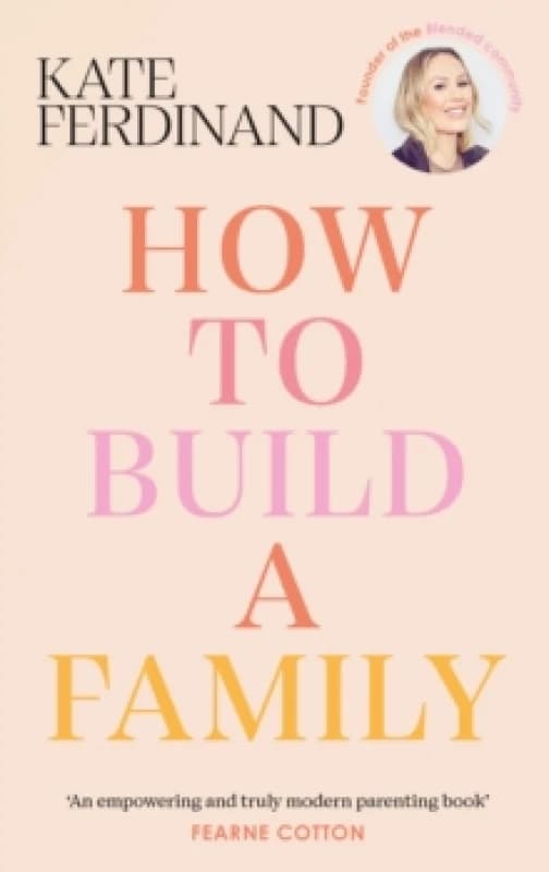 How To Build A Family : The essential guide for blended families and becoming a step-parent Hardback
