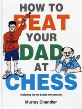How to Beat Your Dad at Chess by Murray Chandler Hardback