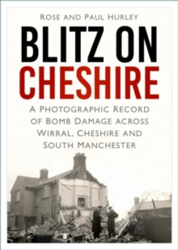 Blitz on Cheshire : A Photographic Record of Bomb Damage across Wirral, Cheshire and South Manchester Paperback / softback