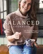 laura lea balanced cookbook 120 everyday recipes for the healthy home cook