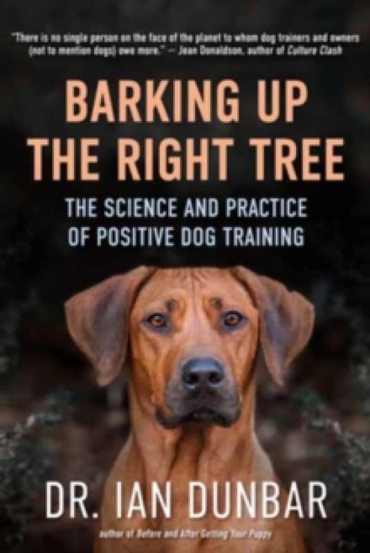 Barking Up the Right Tree : The Science and Practice of Positive Dog Training Hardback