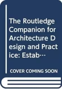 The Routledge Companion for Architecture Design and Practice : Established and Emerging Trends