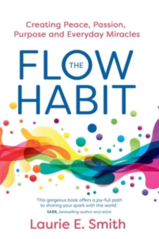 The Flow Habit : Creating Peace, Passion, Purpose and Everyday Miracles Paperback / softback