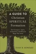 guide to christian spiritual formation how scripture spirit community and m