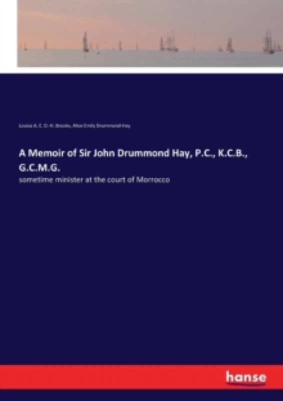 A Memoir of Sir John Drummond Hay, P.C., K.C.B., G.C.M.G. : sometime minister at the court of Morrocco Paperback / softback