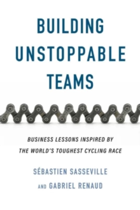 Building Unstoppable Teams : Business Lessons Inspired by the World's Toughest Cycling Race Paperback / softback