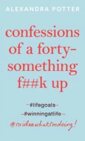 Confessions of a forty-something f**k up by Alexandra Potter