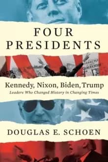 Four Presidents - Kennedy, Nixon, Biden, Trump : Leaders Who Changed History in Changing Times