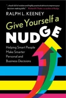 Give Yourself a Nudge : Helping Smart People Make Smarter Personal and Business Decisions
