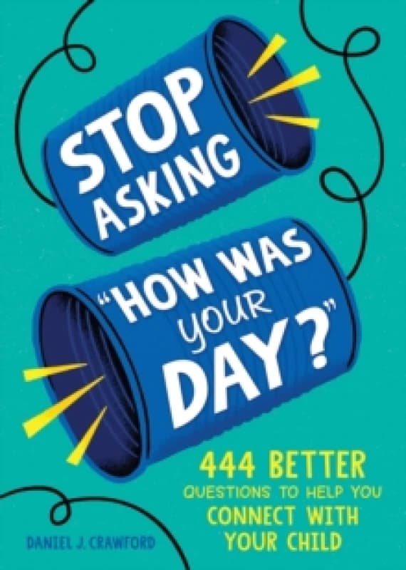Stop Asking "How Was Your Day?" : 444 Better Questions to Help You Connect with Your Child Paperback / softback