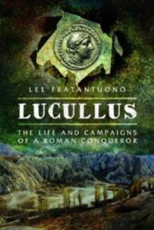 Lucullus: The Life and and Campaigns of a Roman Conqueror Hardback