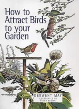 How to Attract Birds to Your Garden by Derwent May and Peter Brown Hardback