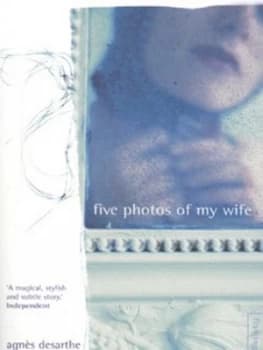 Five Photos of My Wife by Agns Desarthe Book