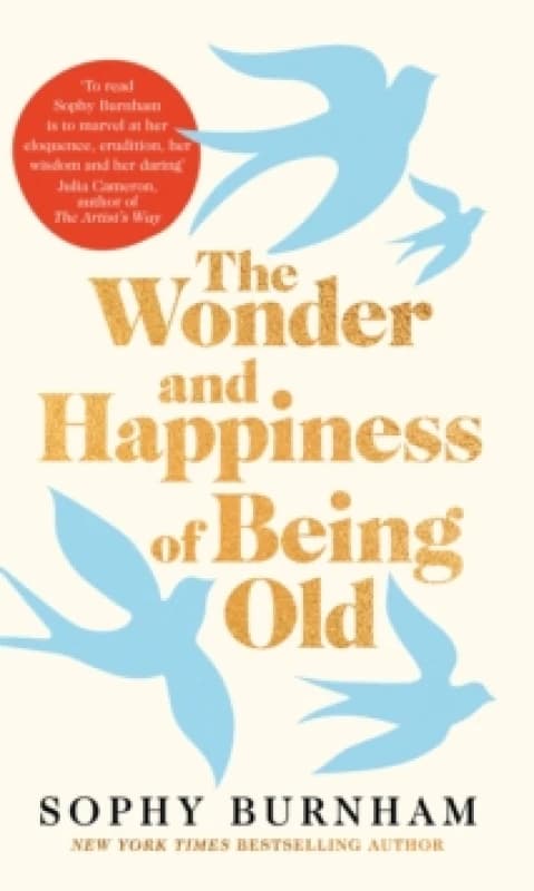 The Wonder and Happiness of Being Old. Hardback. By Sophy Burnham Books