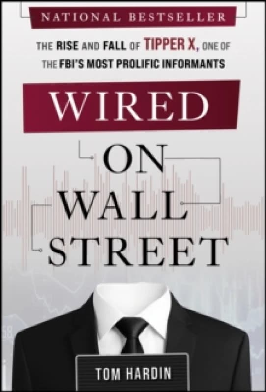 Wired on Wall Street : The Rise and Fall of Tipper X, One of the FBI's Most Prolific Informants Hardback