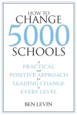 how to change 5000 schools a practical and positive approach for leading ch