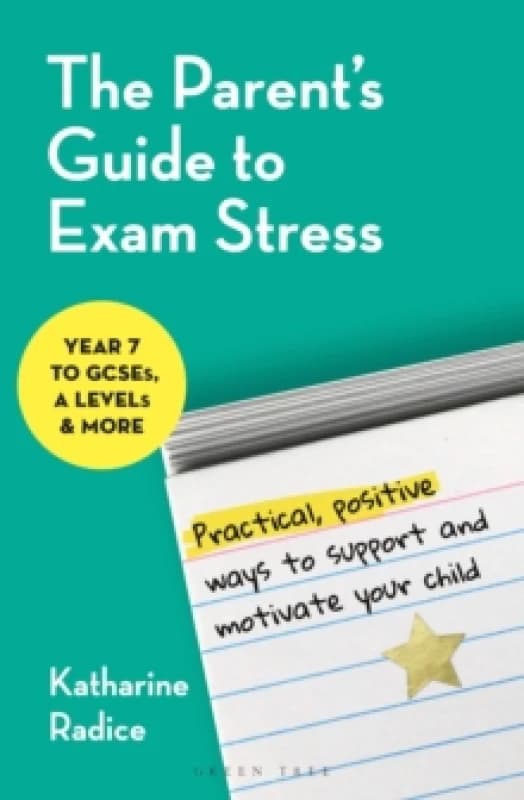The Parent's Guide to Exam Stress : Practical, positive ways to support and motivate your child (Year 7 to GCSEs, A levels & more) Paperback / softbac