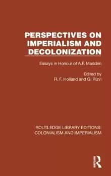 Perspectives on Imperialism and Decolonization : Essays in Honour of A.F. Madden