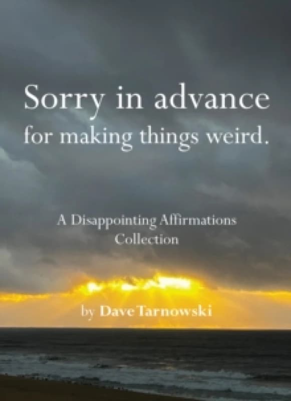 Sorry in advance for making things weird. : A Disappointing Affirmations Collection Hardback