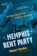 memphis rent party the blues rock and soul in musics hometown