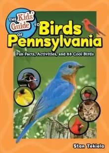 The Kids Guide to Birds of Pennsylvania : Fun Facts, Activities and 86 Cool Birds