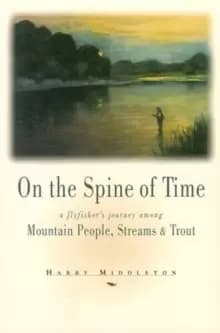 On the Spine of Time : A Flyfisher's Journey Among Mountain People, Streams & Trout