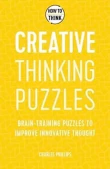 How to Think - Creative Thinking Puzzles : Brain-training puzzles to improve innovative thought