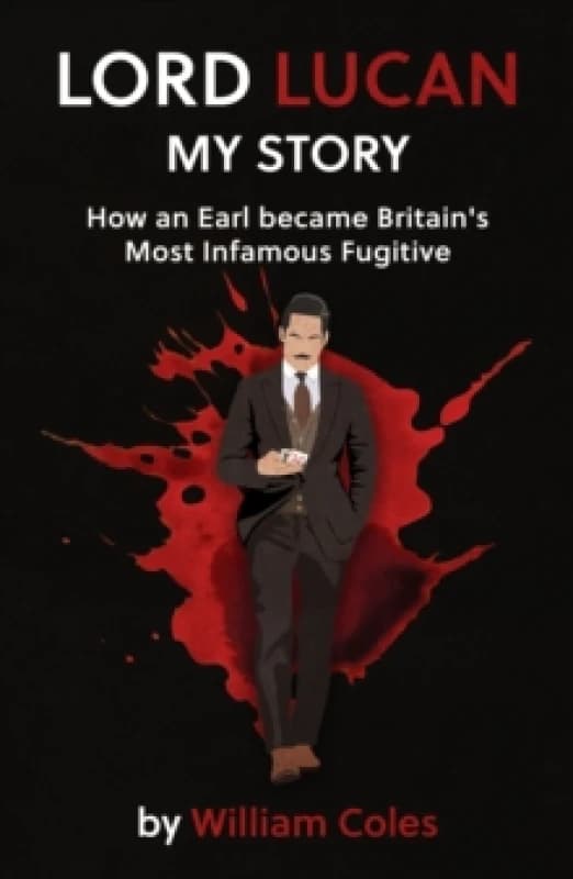 Lord Lucan : My Story: How An Earl Became Britain's Most Infamous Fugitive Paperback / softback
