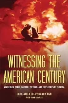 Witnessing the American Century : Via Berlin, Pearl Harbor, Vietnam, and the Straits of Florida