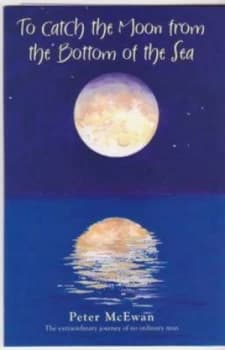 To Catch the Moon from the Bottom of the Sea by Peter Mcewan Hardback