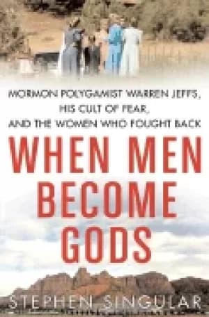 when men become gods mormon polygamist warren jeffs his cult of fear and th