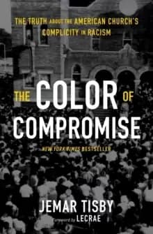 The Color of Compromise : The Truth about the American Church's Complicity in Racism