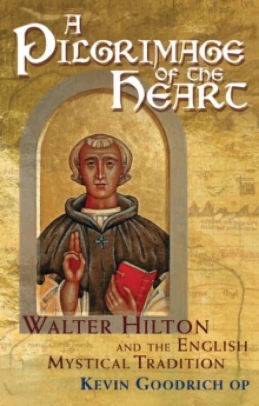 A Pilgrimage of the Heart : Walter Hilton and the English Mystical Tradition Hardback