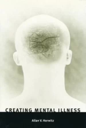 Creating mental illness by Allan V Horwitz