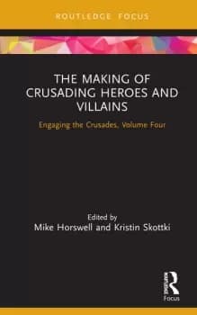 The Making of Crusading Heroes and VillainsEngaging the Crusades Volume Four