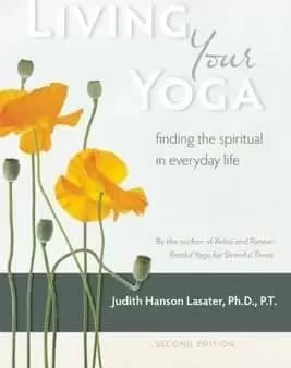 Living Your Yoga by Judith Hanson Lasater