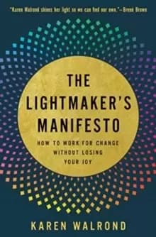 The Lightmaker's Manifesto : How to Work for Change without Losing Your Joy