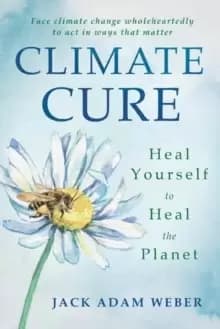 Climate Cure : Heal Yourself to Heal the Planet